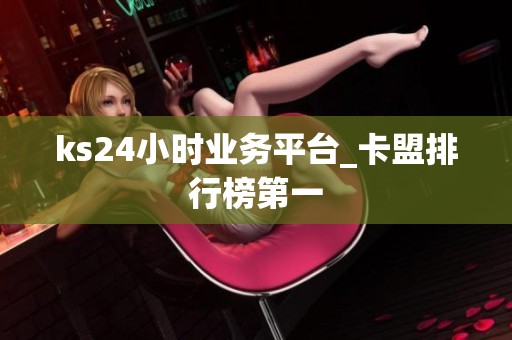 ks24小时业务平台_卡盟排行榜第一 ks24小时业务平台_卡盟排行榜第一