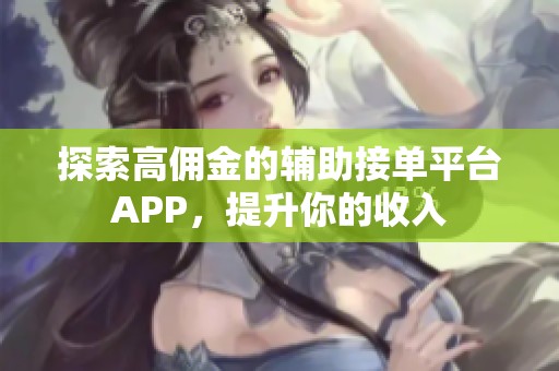 探索高佣金的辅助接单平台APP，提升你的收入