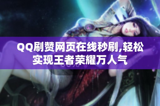 QQ刷赞网页在线秒刷,轻松实现王者荣耀万人气