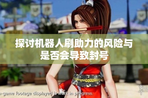 探讨机器人刷助力的风险与是否会导致封号