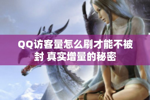 QQ访客量怎么刷才能不被封 真实增量的秘密