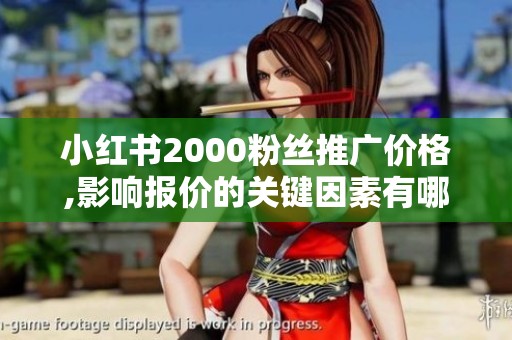 小红书2000粉丝推广价格,影响报价的关键因素有哪些？