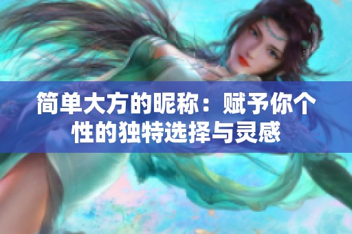 简单大方的昵称：赋予你个性的独特选择与灵感