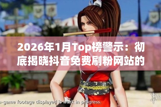 2026年1月Top榜警示:彻底揭晓抖音免费刷粉网站的优缺点及品牌推荐 2026年1月Top榜警示:彻底揭晓抖音免费刷粉网站的优缺点及品牌推荐