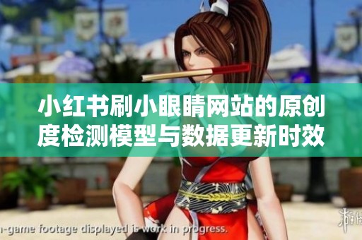 小红书刷小眼睛网站的原创度检测模型与数据更新时效探讨 小红书刷小眼睛网站的原创度检测模型与数据更新时效探讨