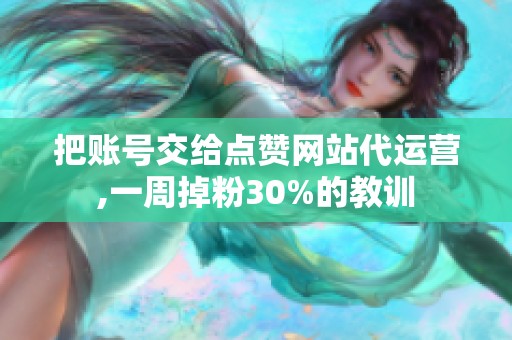 把账号交给点赞网站代运营,一周掉粉30%的教训