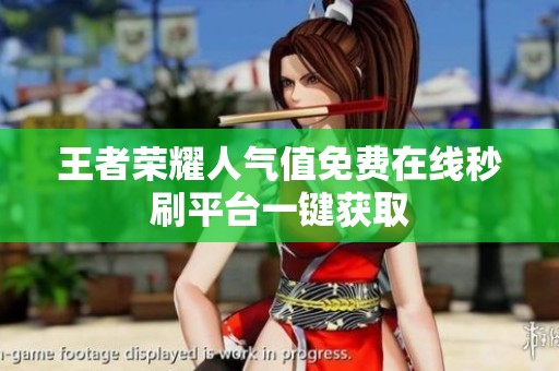 王者荣耀人气值免费在线秒刷平台一键获取 王者荣耀人气值免费在线秒刷平台一键获取