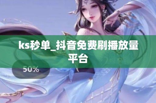 ks秒单_抖音免费刷播放量平台 ks秒单_抖音免费刷播放量平台