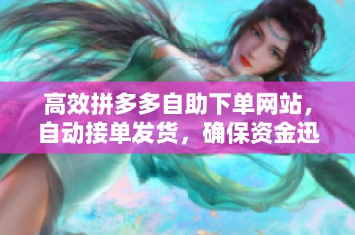 高效拼多多自助下单网站,自动接单发货,确保资金迅速到账 高效拼多多自助下单网站,自动接单发货,确保资金迅速到账