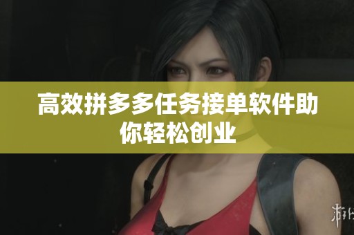 高效拼多多任务接单软件助你轻松创业 高效拼多多任务接单软件助你轻松创业