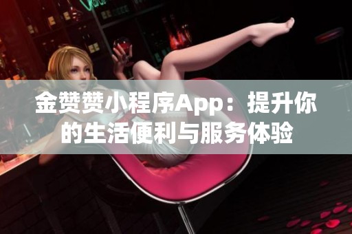 金赞赞小程序App：提升你的生活便利与服务体验