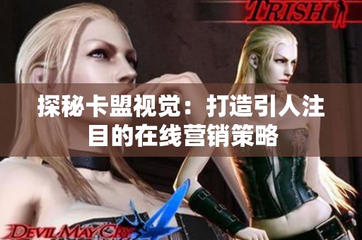 探秘卡盟视觉：打造引人注目的在线营销策略