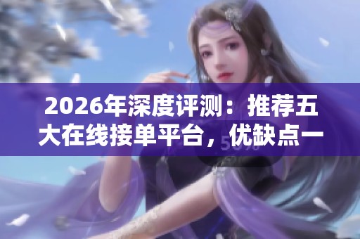 2026年深度评测：推荐五大在线接单平台，优缺点一目了然！