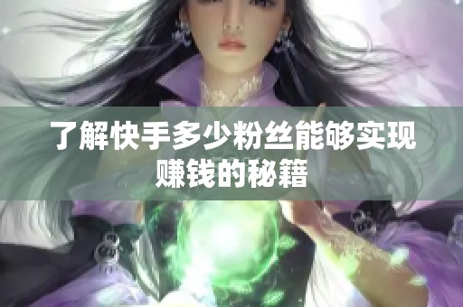 了解快手多少粉丝能够实现赚钱的秘籍