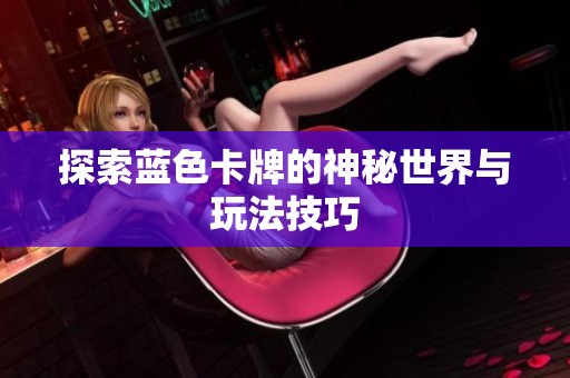 探索蓝色卡牌的神秘世界与玩法技巧