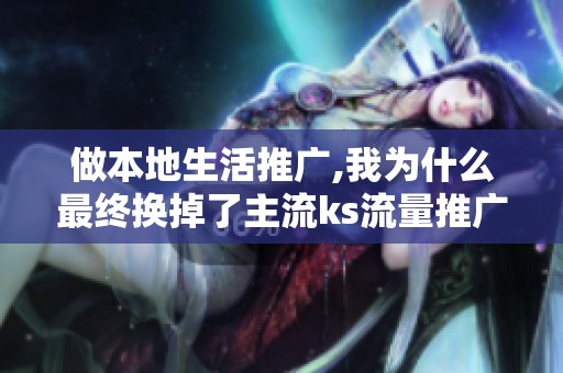 做本地生活推广,我为什么最终换掉了主流ks流量推广软件 做本地生活推广,我为什么最终换掉了主流ks流量推广软件