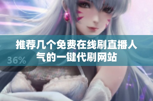 推荐几个免费在线刷直播人气的一键代刷网站 推荐几个免费在线刷直播人气的一键代刷网站