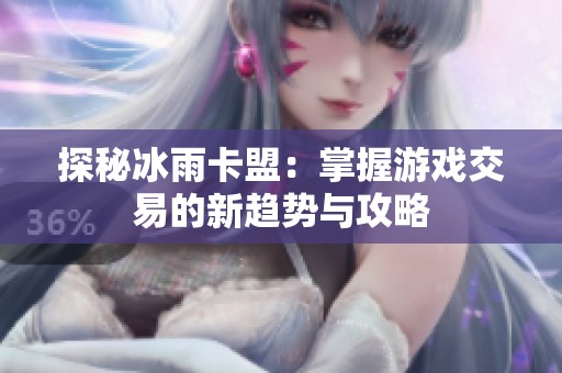探秘冰雨卡盟：掌握游戏交易的新趋势与攻略