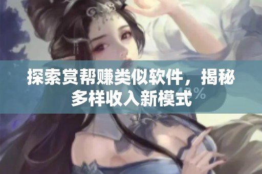 探索赏帮赚类似软件,揭秘多样收入新模式 探索赏帮赚类似软件,揭秘多样收入新模式
