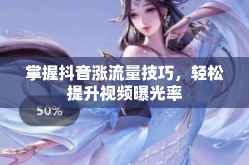 掌握抖音涨流量技巧，轻松提升视频曝光率