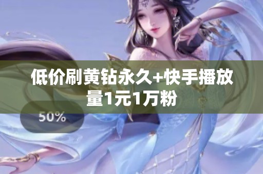 低价刷黄钻永久+快手播放量1元1万粉