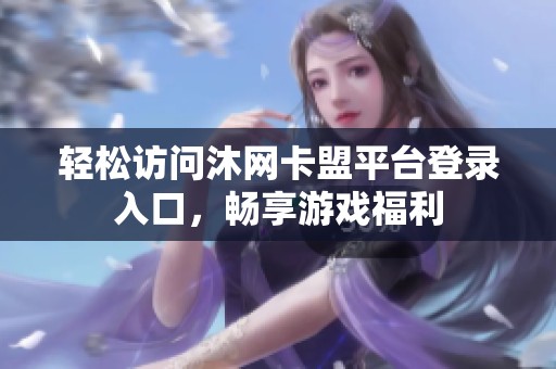 轻松访问沐网卡盟平台登录入口，畅享游戏福利