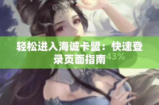 轻松进入海诚卡盟：快速登录页面指南
