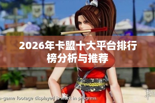 2026年卡盟十大平台排行榜分析与推荐 2026年卡盟十大平台排行榜分析与推荐