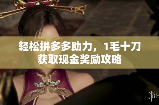 轻松拼多多助力,1毛十刀获取现金奖励攻略 轻松拼多多助力,1毛十刀获取现金奖励攻略