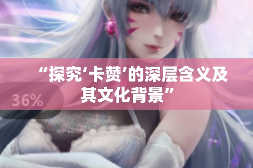 “探究‘卡赞’的深层含义及其文化背景” “探究‘卡赞’的深层含义及其文化背景”