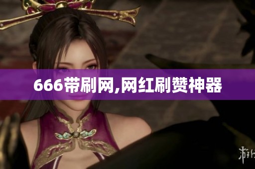 666带刷网,网红刷赞神器 666带刷网,网红刷赞神器