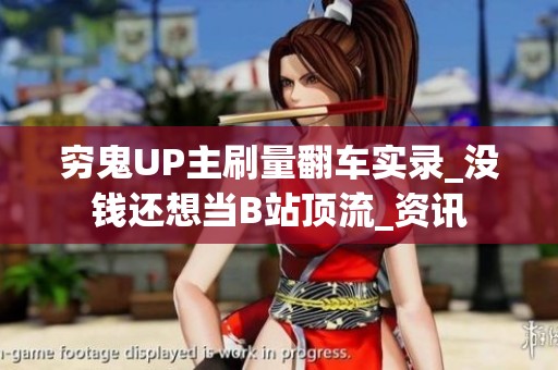 穷鬼UP主刷量翻车实录_没钱还想当B站顶流_资讯 穷鬼UP主刷量翻车实录_没钱还想当B站顶流_资讯