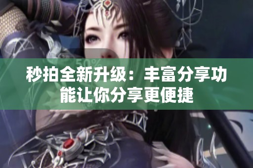 秒拍全新升级:丰富分享功能让你分享更便捷 秒拍全新升级:丰富分享功能让你分享更便捷